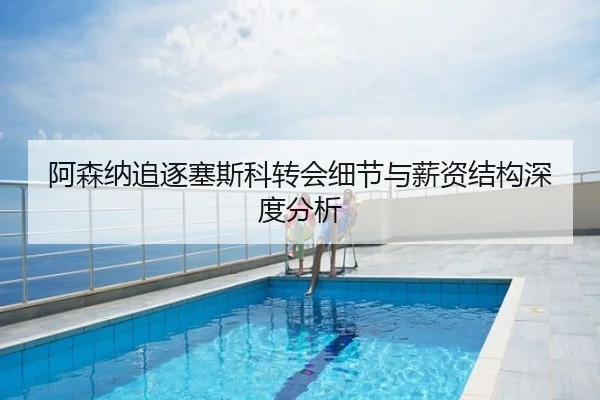 阿森纳追逐塞斯科转会细节与薪资结构深度分析