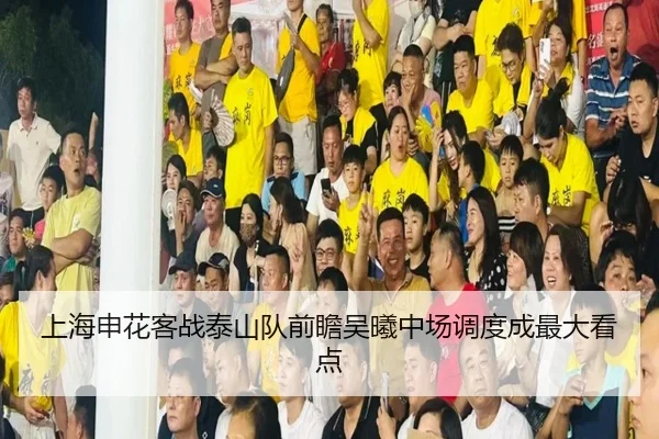 上海申花客战泰山队前瞻吴曦中场调度成最大看点